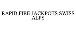 RAPID FIRE JACKPOTS SWISS ALPS trademark