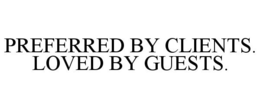 PREFERRED BY CLIENTS. LOVED BY GUESTS. trademark