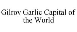 GILROY GARLIC CAPITAL OF THE WORLD trademark