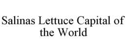 SALINAS LETTUCE CAPITAL OF THE WORLD trademark