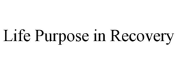 LIFE PURPOSE IN RECOVERY trademark