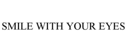 SMILE WITH YOUR EYES trademark