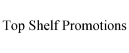TOP SHELF PROMOTIONS trademark