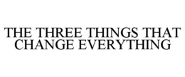 THE THREE THINGS THAT CHANGE EVERYTHING trademark