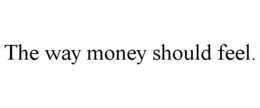 THE WAY MONEY SHOULD FEEL. trademark