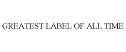 GREATEST LABEL OF ALL TIME trademark
