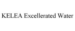 KELEA EXCELLERATED WATER trademark