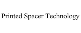 PRINTED SPACER TECHNOLOGY trademark
