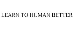 LEARN TO HUMAN BETTER trademark