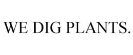 WE DIG PLANTS. trademark