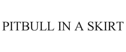 PITBULL IN A SKIRT trademark