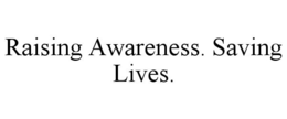 RAISING AWARENESS. SAVING LIVES. trademark