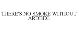 THERE'S NO SMOKE WITHOUT ARDBEG trademark