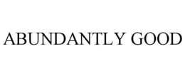 ABUNDANTLY GOOD trademark