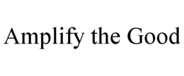AMPLIFY THE GOOD trademark