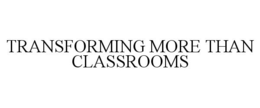 TRANSFORMING MORE THAN CLASSROOMS trademark