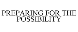 PREPARING FOR THE POSSIBILITY trademark