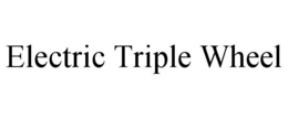 ELECTRIC TRIPLE WHEEL trademark