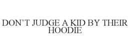 DON'T JUDGE A KID BY THEIR HOODIE trademark