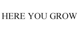 HERE YOU GROW trademark