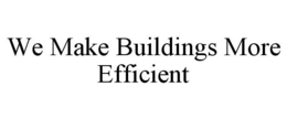 WE MAKE BUILDINGS MORE EFFICIENT trademark