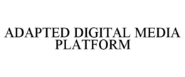 ADAPTED DIGITAL MEDIA PLATFORM trademark