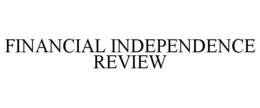 FINANCIAL INDEPENDENCE REVIEW trademark