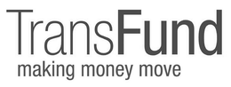 TRANSFUND MAKING MONEY MOVE trademark