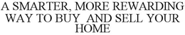 A SMARTER, MORE REWARDING WAY TO BUY AND SELL YOUR  HOME trademark