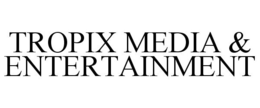 TROPIX MEDIA & ENTERTAINMENT trademark