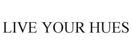 LIVE YOUR HUES trademark