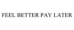 FEEL BETTER PAY LATER trademark