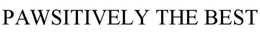 PAWSITIVELY THE BEST trademark