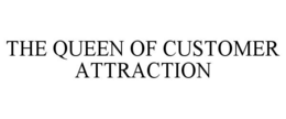 THE QUEEN OF CUSTOMER ATTRACTION trademark