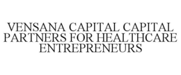 VENSANA CAPITAL CAPITAL PARTNERS FOR HEALTHCARE ENTREPRENEURS trademark