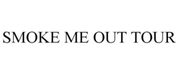 SMOKE ME OUT TOUR trademark