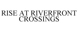 RISE AT RIVERFRONT CROSSINGS trademark