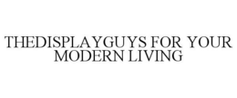 THEDISPLAYGUYS FOR YOUR MODERN LIVING trademark