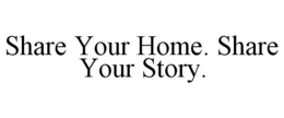 SHARE YOUR HOME. SHARE YOUR STORY. trademark