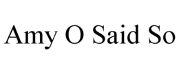 AMY O SAID SO trademark