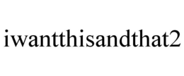 IWANTTHISANDTHAT2 trademark