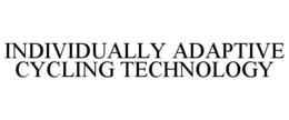 INDIVIDUALLY ADAPTIVE CYCLING TECHNOLOGY trademark