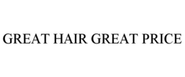 GREAT HAIR GREAT PRICE trademark