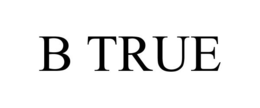 B TRUE trademark