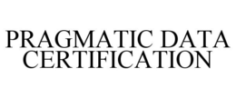 PRAGMATIC DATA CERTIFICATION trademark