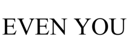 EVEN YOU trademark