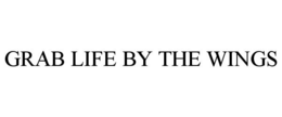 GRAB LIFE BY THE WINGS trademark