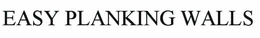 EASY PLANKING WALLS trademark