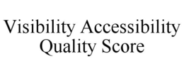 VISIBILITY ACCESSIBILITY QUALITY SCORE trademark