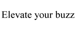 ELEVATE YOUR BUZZ trademark
